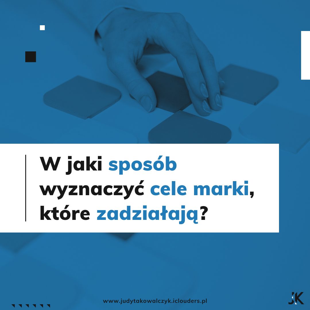 W jaki sposób wyznaczyć cele marki, które zadziałają_Judyta Kowalczyk_Brand Maintainer
