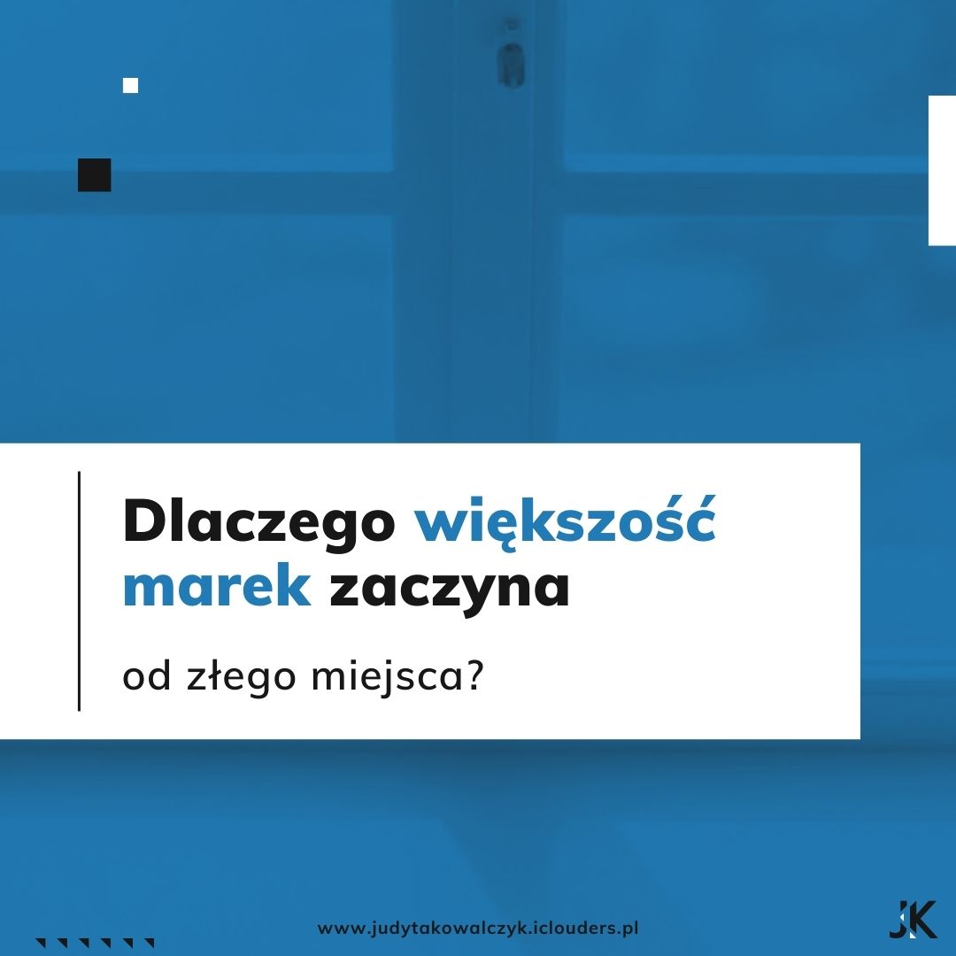 Dlaczego większość marek zaczyna od złego miejsca_BLOG_Judyta Kowalczyk_Brand Maintainer