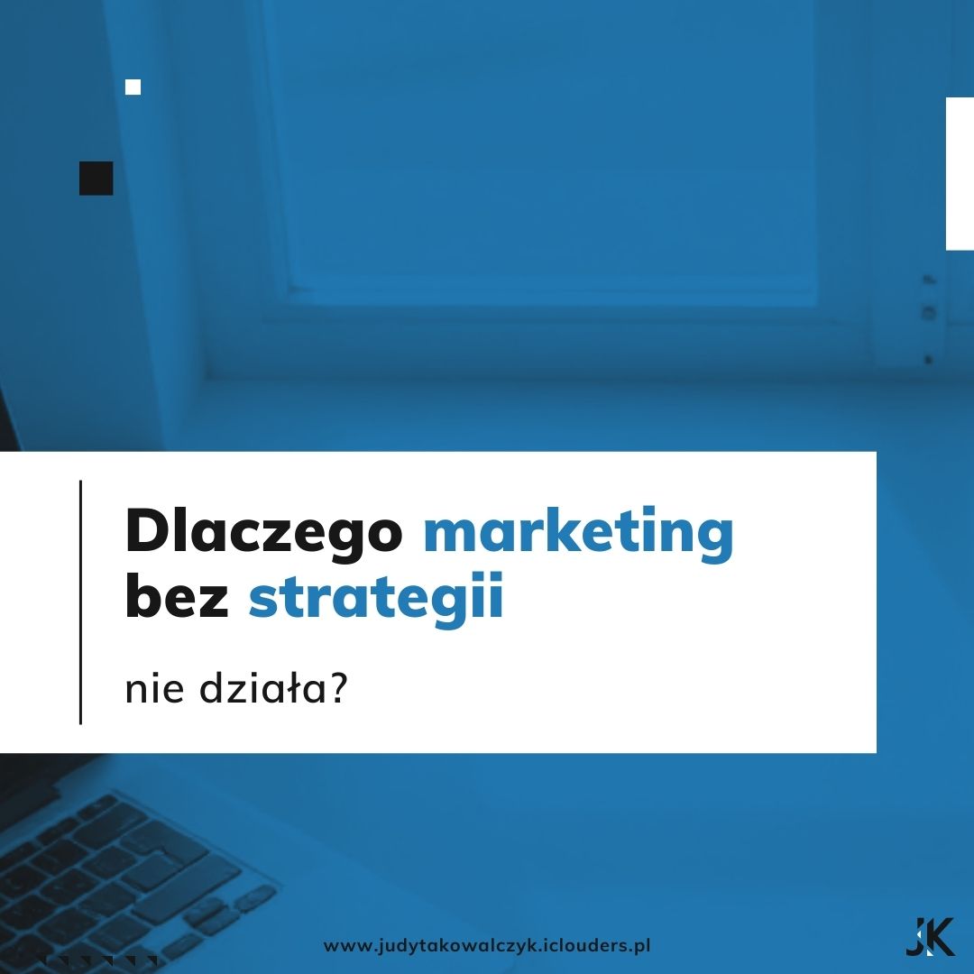 Dlaczego marketing bez strategii nie działa_BLOG_Judyta Kowalczyk_Brand Maintainer