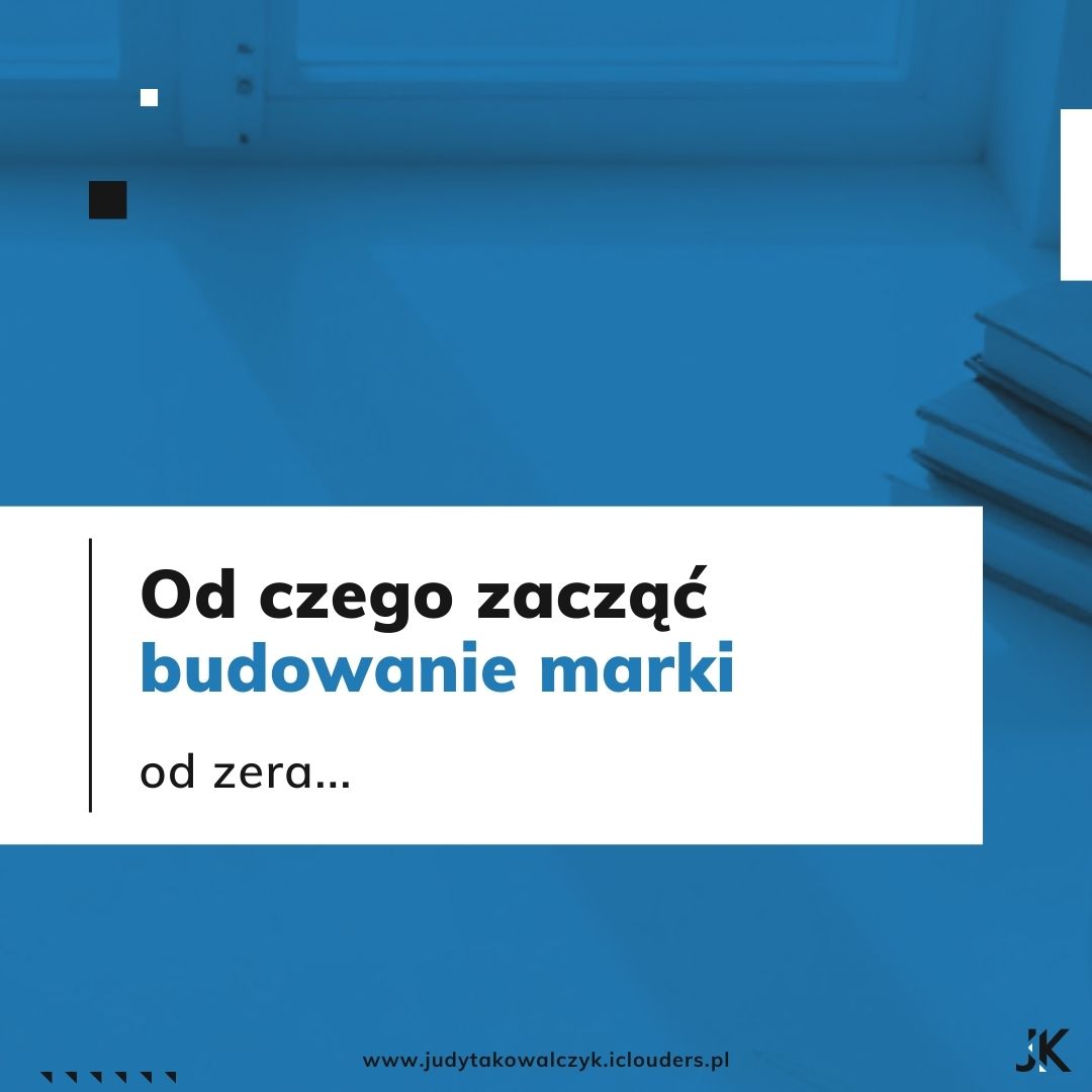 Od czego zacząć budowanie marki od zera_BLOG_Judyta Kowalczyk_Brand Maintainer
