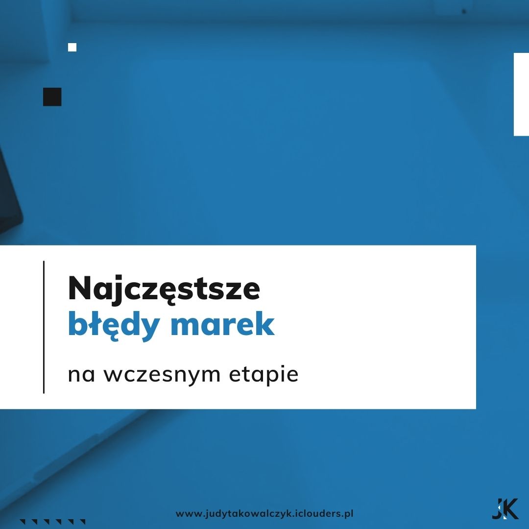 Najczęstsze błędy marek na wczesnym etapie_BLOG_Judyta Kowalczyk_Brand Maintainer